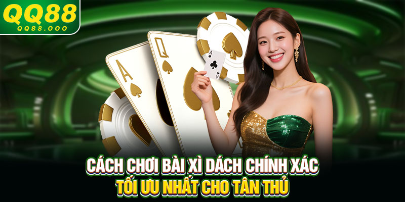 Cách chơi bài xì dách chính xác, tối ưu nhất cho tân thủ