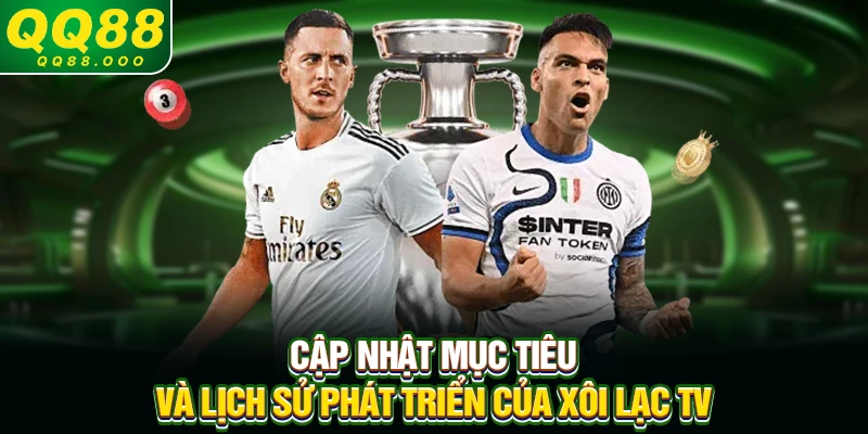 Cập nhật mục tiêu và lịch sử phát triển của Xôi lạc TV