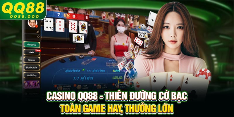 Casino QQ88 - Thiên Đường Cờ Bạc Toàn Game Hay, Thưởng Lớn