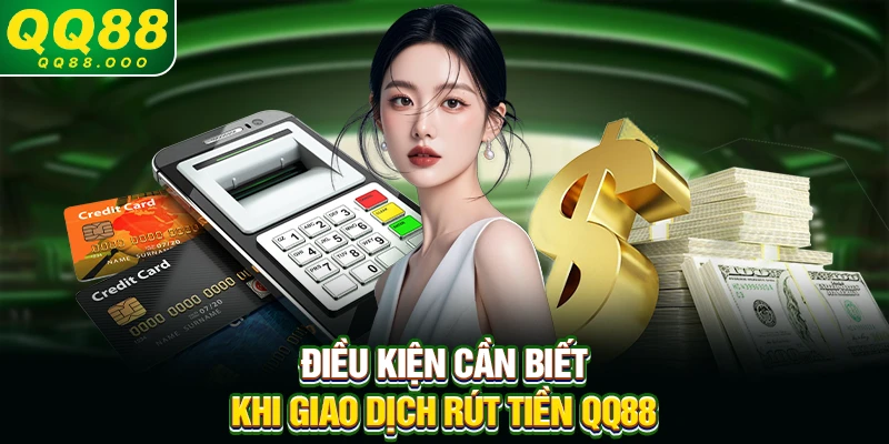 Điều kiện cần biết khi giao dịch rút tiền QQ88