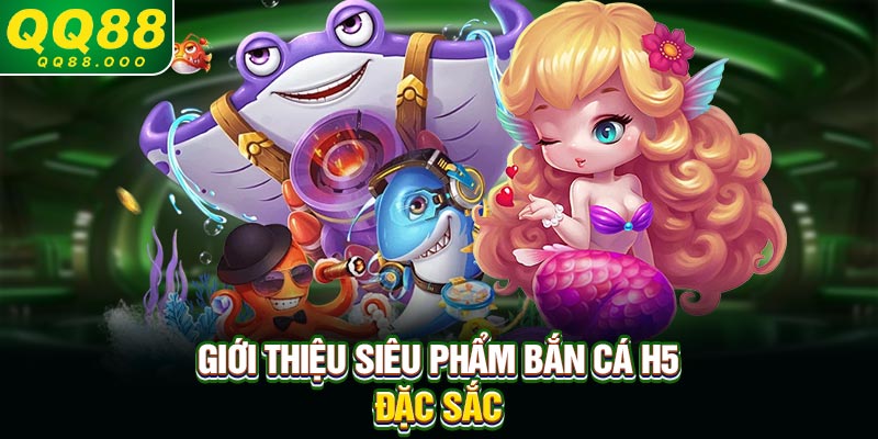 Giới thiệu siêu phẩm bắn cá H5 đặc sắc