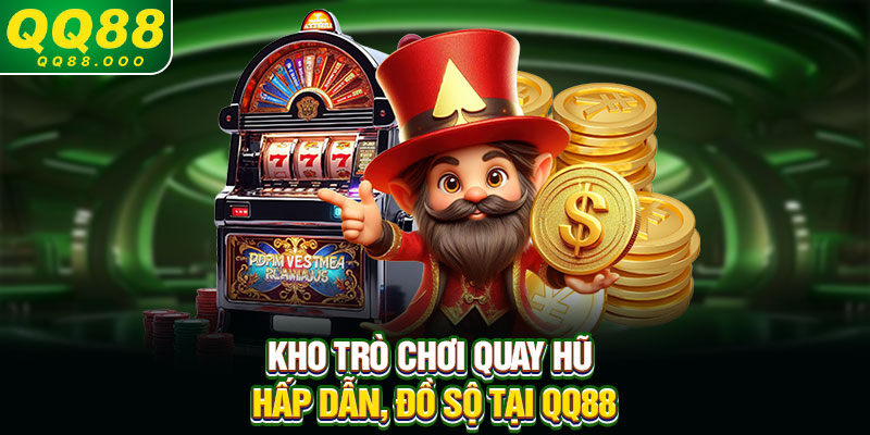 Kho trò chơi quay hũ hấp dẫn, đồ sộ tại QQ88