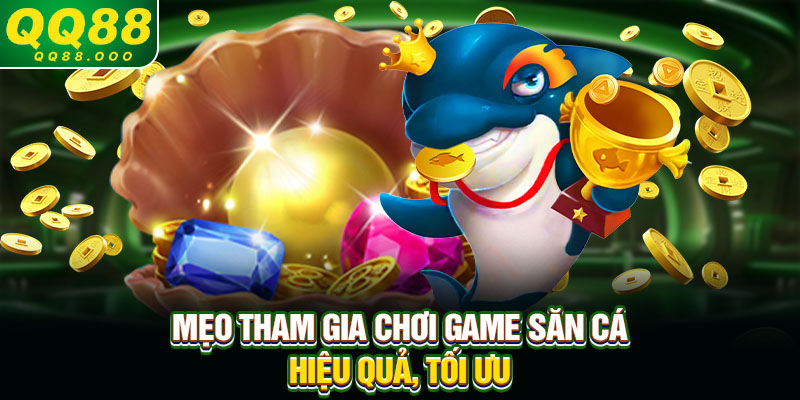 Mẹo tham gia chơi game săn cá hiệu quả, tối ưu