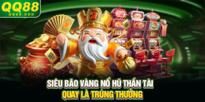 Siêu Bão Vàng Nổ Hũ Thần Tài – Quay Là Trúng Thưởng
