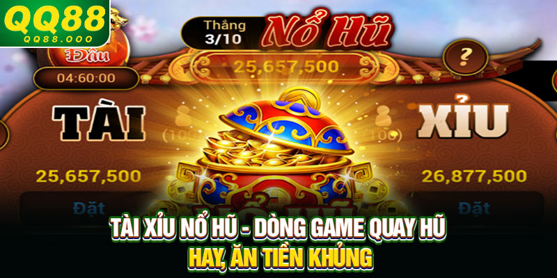 Tài xỉu nổ hũ - Dòng game quay hũ hay, ăn tiền khủng
