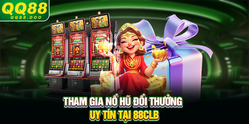 Tham gia nổ hũ đổi thưởng uy tín tại 88clb